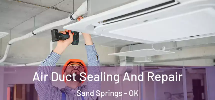Air Duct Sealing And Repair Sand Springs - OK