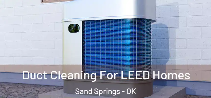  Duct Cleaning For LEED Homes Sand Springs - OK