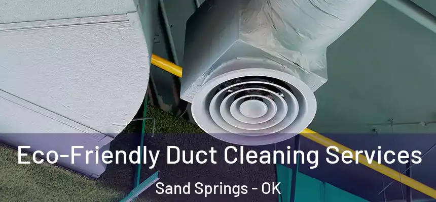  Eco-Friendly Duct Cleaning Services Sand Springs - OK