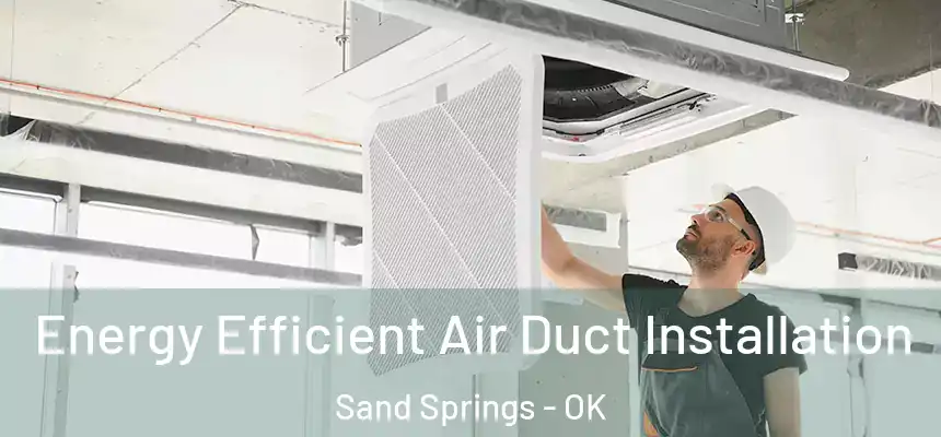  Energy Efficient Air Duct Installation Sand Springs - OK