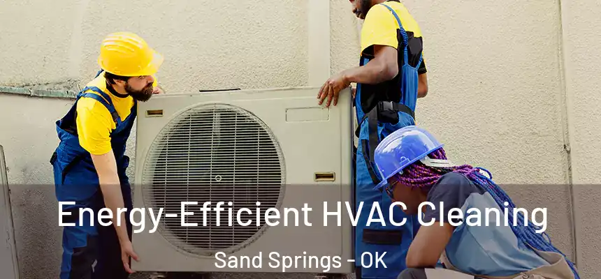  Energy-Efficient HVAC Cleaning Sand Springs - OK