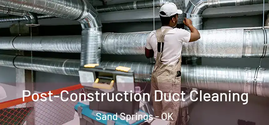  Post-Construction Duct Cleaning Sand Springs - OK