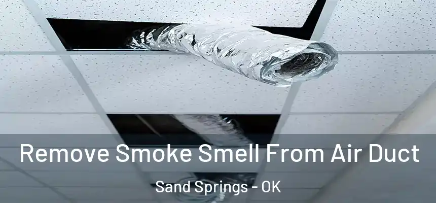  Remove Smoke Smell From Air Duct Sand Springs - OK