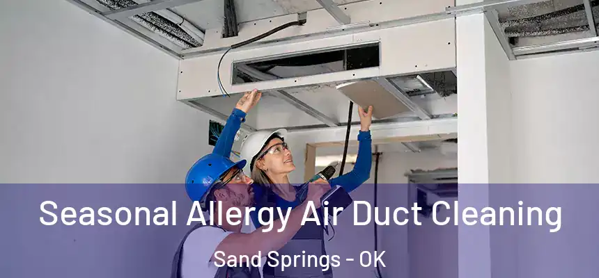  Seasonal Allergy Air Duct Cleaning Sand Springs - OK